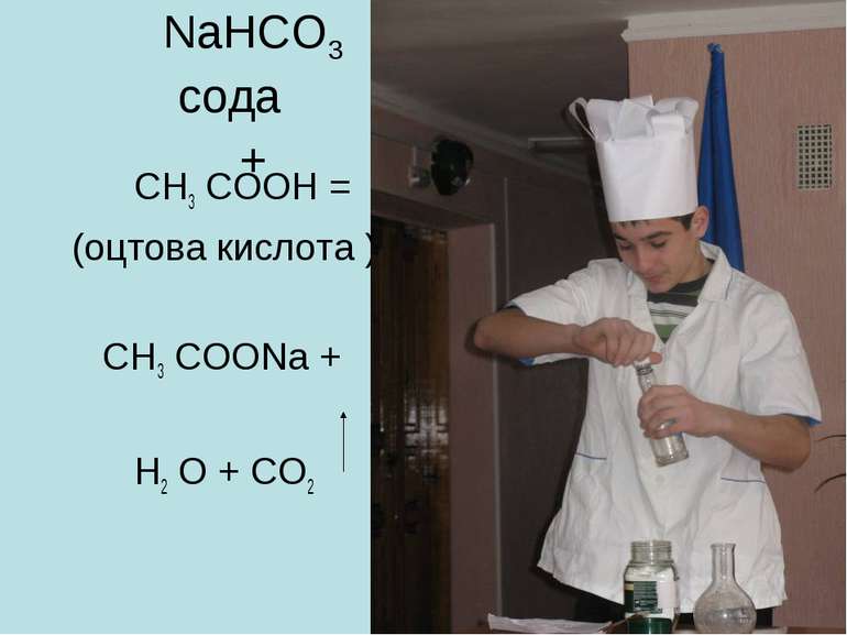 NaHCO3 сода + СН3 СООН = (оцтова кислота ) СН3 СООNa + Н2 О + СО2