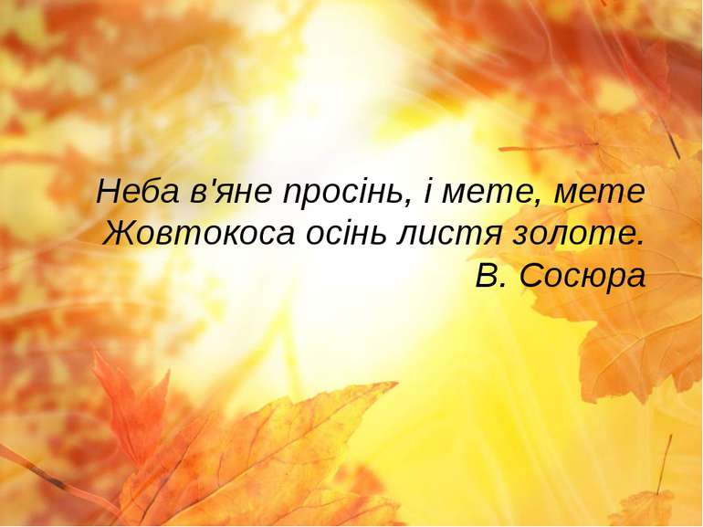 Неба в'яне просінь, і мете, мете Жовтокоса осінь листя золоте. В. Сосюра