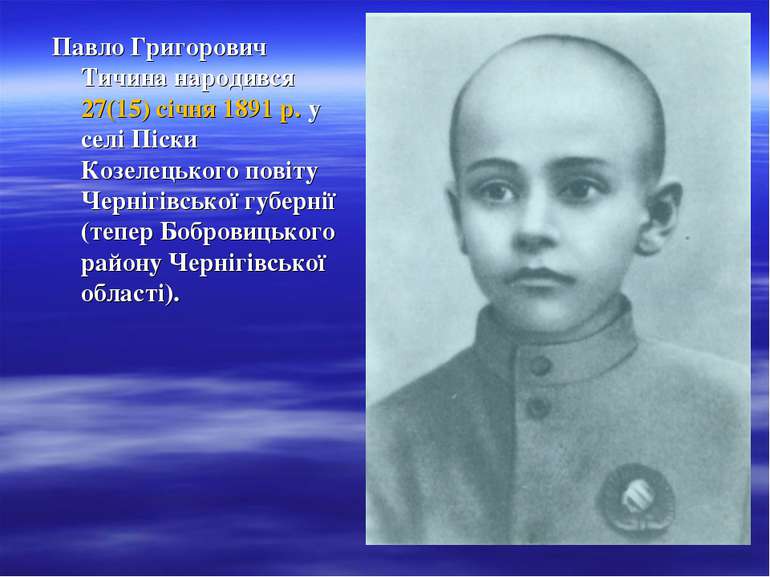 Павло Григорович Тичина народився 27(15) січня 1891 р. у селі Піски Козелецьк...