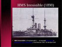 HMS Irresistible (1898) HMS Irresistible («Незрівняний») — четвертий броненос...