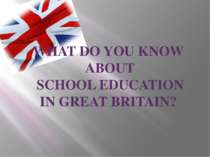 WHAT DO YOU KNOW ABOUT SCHOOL EDUCATION IN GREAT BRITAIN?