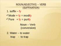2. Water – to water trap - to trap 1. suffix – fy Mode + fy = modify Pure + f...