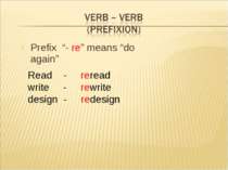 Prefix “- re” means “do again” Read - reread write - rewrite design - redesign