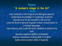 Theme: “A woman’s image in the Art” Goals: train students in monological and ...