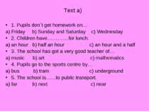 Text a) 1. Pupils don`t get homework on… a) Friday b) Sunday and Saturday c) ...
