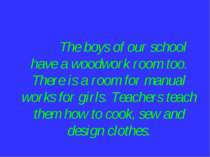 The boys of our school have a woodwork room too. There is a room for manual w...