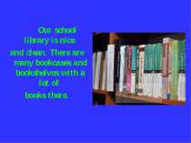 Our school library is nice and clean. There are many bookcases and bookshelve...