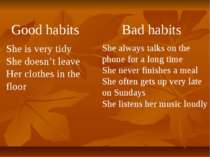 Good habits Bad habits She is very tidy She doesn’t leave Her clothes in the ...