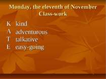 Monday, the eleventh of November Class-work K A T E kind adventurous talkativ...