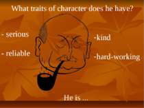 What traits of character does he have? He is … - serious - reliable kind hard...