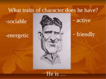 What traits of character does he have? He is … -sociable -energetic active fr...