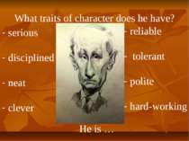 What traits of character does he have? He is … serious disciplined neat cleve...