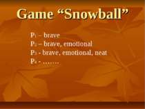 Game “Snowball” Р1 – brave P2 – brave, emotional P3 - brave, emotional, neat ...