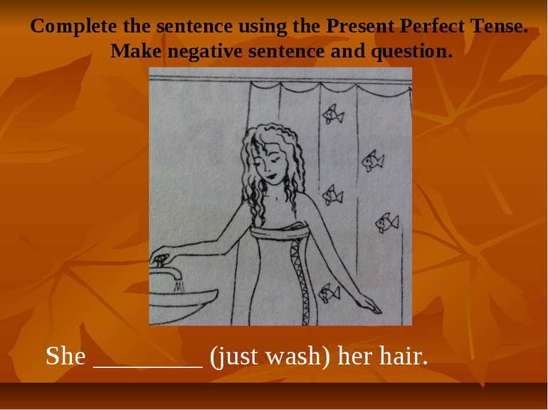 Complete the sentence using the Present Perfect Tense. Make negative sentence...