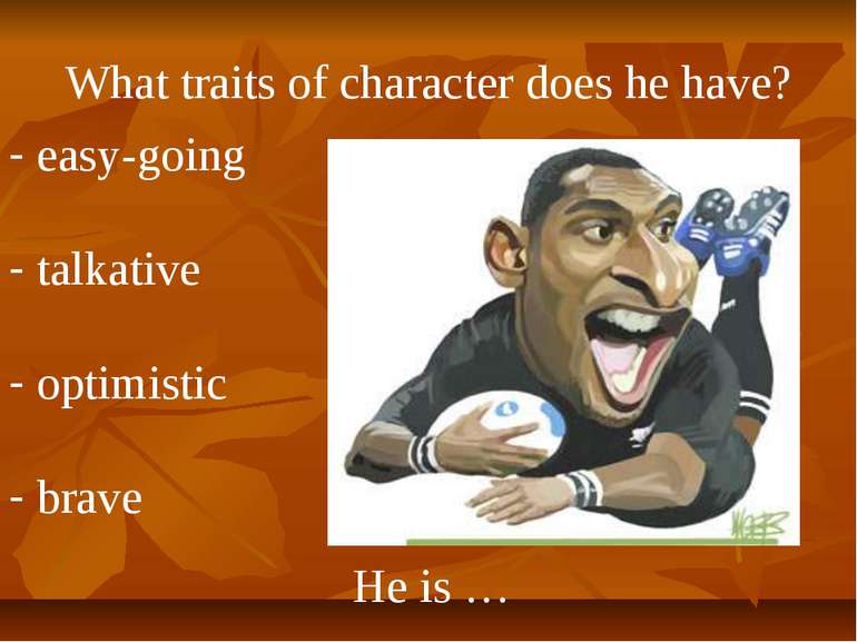 What traits of character does he have? He is … easy-going talkative optimisti...