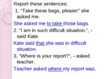 Report these sentences: 1. “Take these bags, please!” she asked me. She asked...
