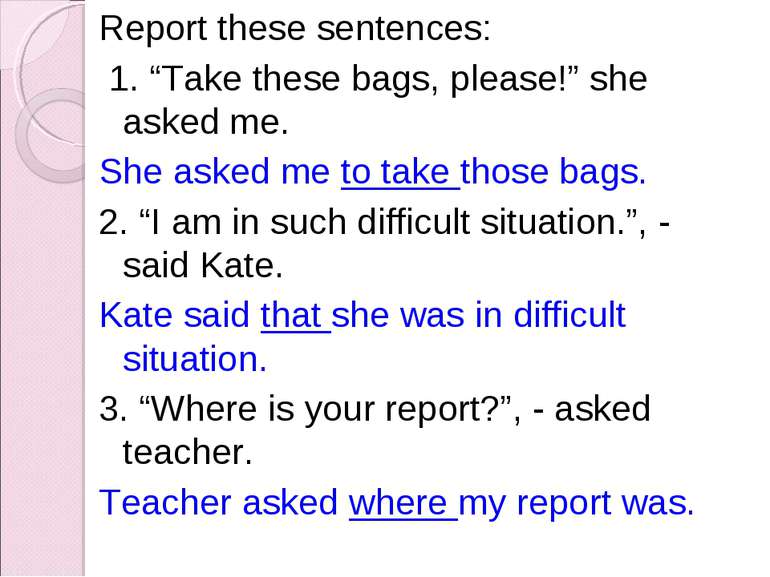 Report these sentences: 1. “Take these bags, please!” she asked me. She asked...