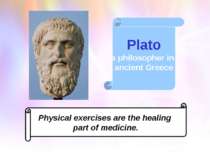 Plato a philosopher in ancient Greece Physical exercises are the healing part...