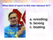 What kind of sport is this man famous for? wrestling boxing boating