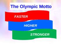 The Olympic Motto HIGHER FASTER STRONGER