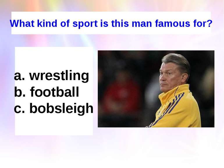 What kind of sport is this man famous for? wrestling football bobsleigh