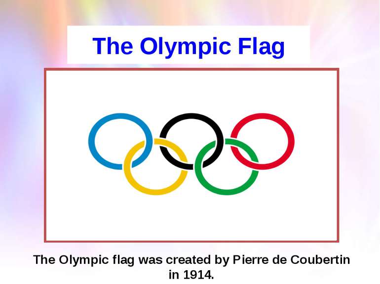 The Olympic Flag The Olympic flag was created by Pierre de Coubertin in 1914.