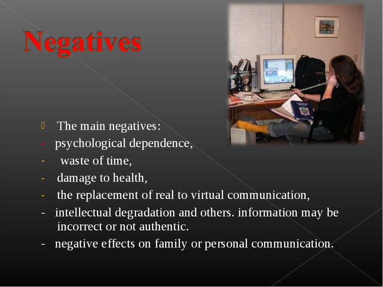 The main negatives: - psychological dependence,  waste of time,  damage to he...