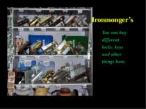 Ironmonger’s You can buy different locks, keys and other things here.