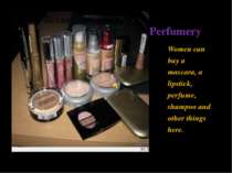 Perfumery Women can buy a mascara, a lipstick, perfume, shampoo and other thi...