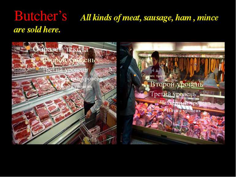 Butcher’s All kinds of meat, sausage, ham , mince are sold here.