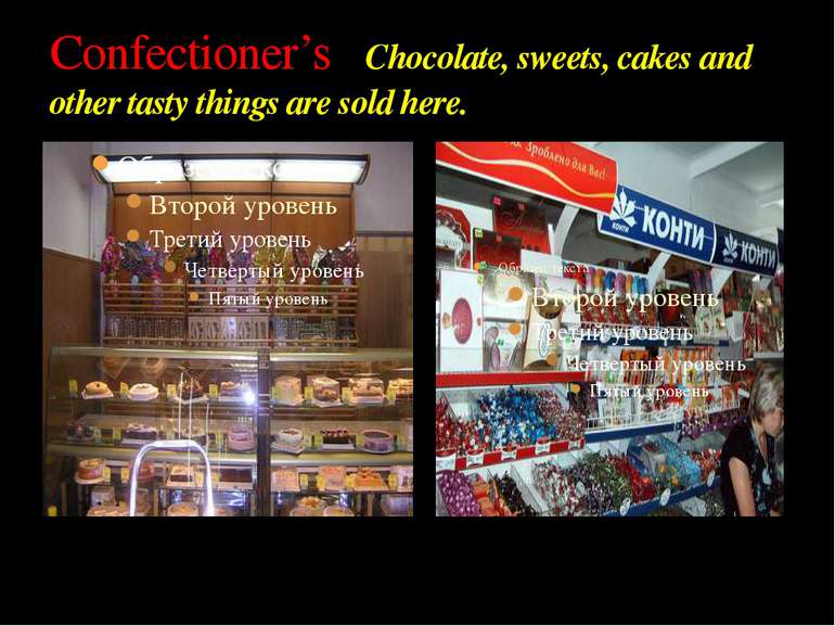Confectioner’s Chocolate, sweets, cakes and other tasty things are sold here.