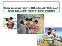 Mickey Mouse was “born” in 1928,followed by Pluto, goofy, donald duck, and th...