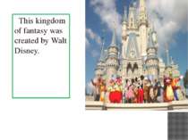 This kingdom of fantasy was created by Walt Disney.