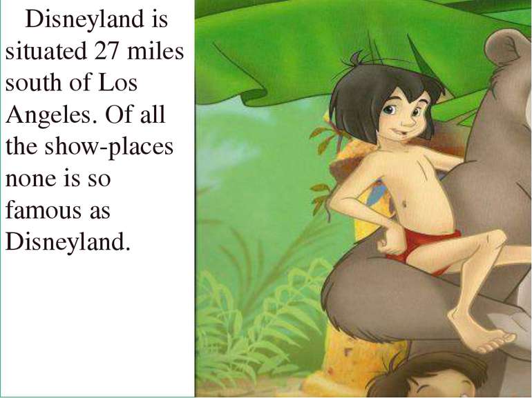 Disneyland is situated 27 miles south of Los Angeles. Of all the show-places ...