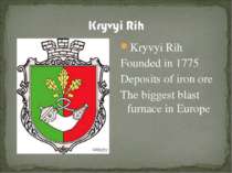 Kryvyi Rih Founded in 1775 Deposits of iron ore The biggest blast furnace in ...