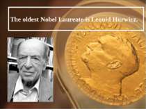 The oldest Nobel Laureate is Leonid Hurwicz.