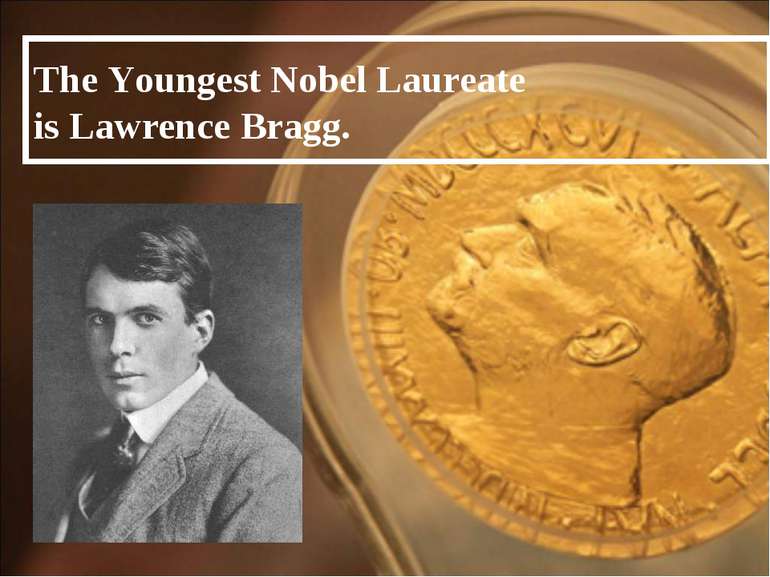 The Youngest Nobel Laureate is Lawrence Bragg.