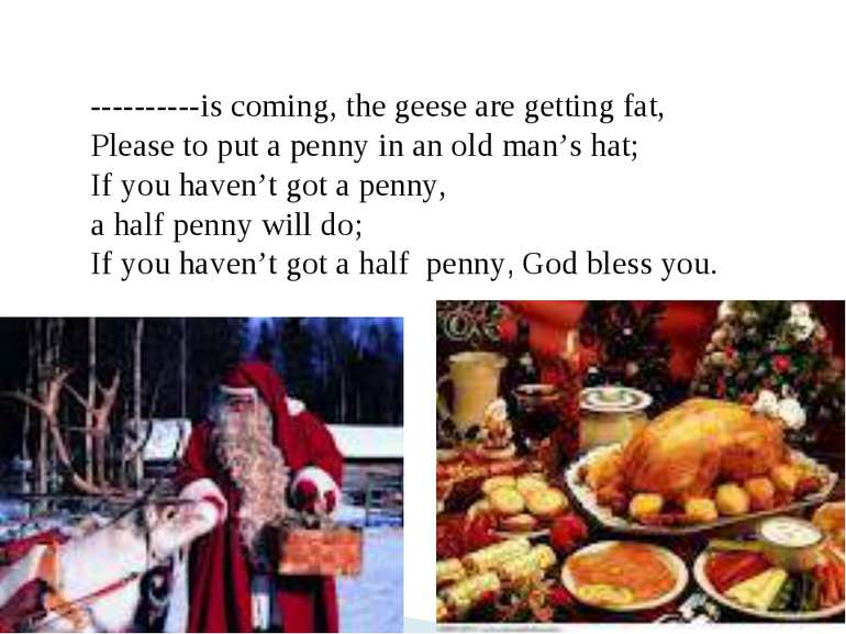 ----------is coming, the geese are getting fat, Please to put a penny in an o...