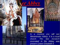 Westminster Abbey In a moment you will see Westminster Abbey. It is a royal c...