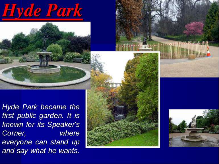 Hyde Park Hyde Park became the first public garden. It is known for its Speak...