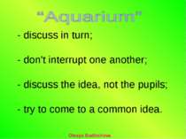 - discuss in turn; - don't interrupt one another; - discuss the idea, not the...