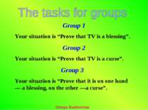 Group 1 Your situation is “Prove that TV is a blessing”. Group 2 Your situati...