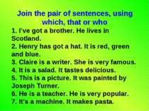 Join the pair of sentences, using which, that or who 1. I’ve got a brother. H...