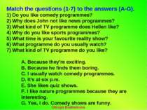 Match the questions (1-7) to the answers (A-G). 1) Do you like comedy program...