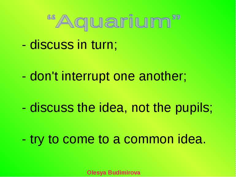 - discuss in turn; - don't interrupt one another; - discuss the idea, not the...