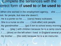 Complete the sentences with the correct form of used to or be used to 1.When ...