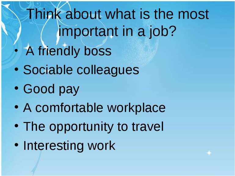 Think about what is the most important in a job? A friendly boss Sociable col...