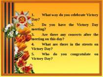 1. What way do you celebrate Victory Day? 2. Do you have the Victory Day meet...