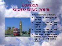 Step 10. LONDON SIGHTSEENG TOUR We welcome you to London. London is the capit...