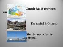 Canada has 10 provinces and 3 territories. The capital is Ottawa. The largest...